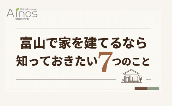 富山で家を建てるなら知っておきたい7つのこと